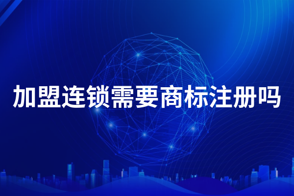 加盟连锁需要商标注册吗