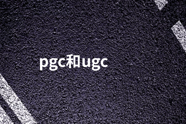 pgc和ugc是什么意思,两者有什么区别？