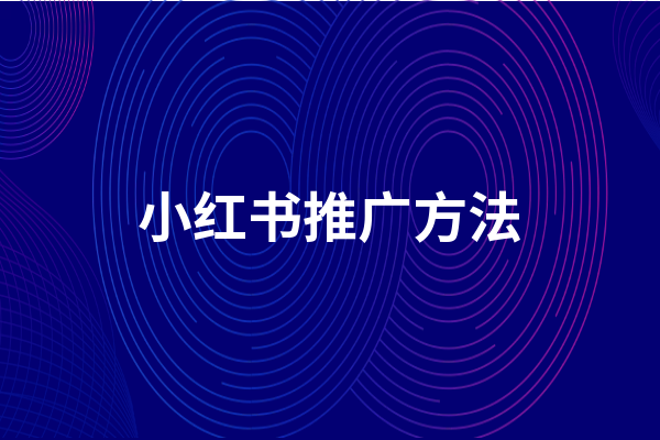 小紅書推廣有那些方式 小紅書推廣方法