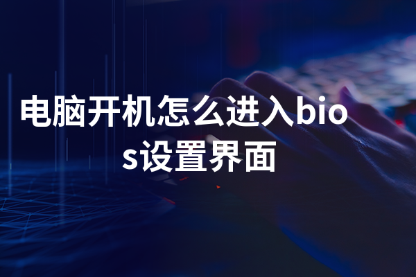 电脑开机怎么进入bios设置界面