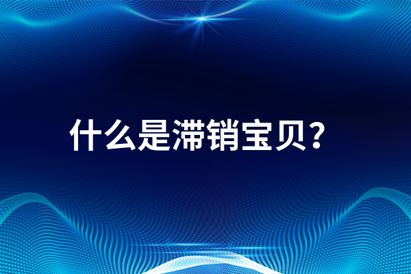 什么是滞销宝贝？