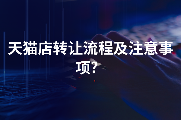 天猫店转让流程及注意事项?