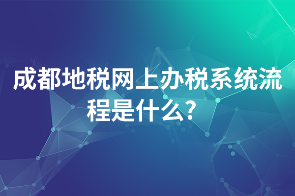 成都地税网上办税系统流程是什么?