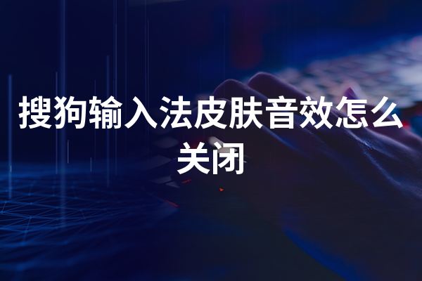 搜狗输入法皮肤音效怎么关闭